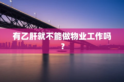 有乙肝就不能做物业工作吗？