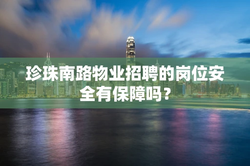 珍珠南路物业招聘的岗位安全有保障吗？