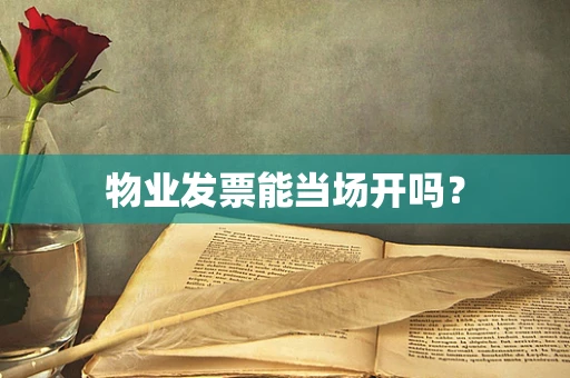 物业发票能当场开吗？