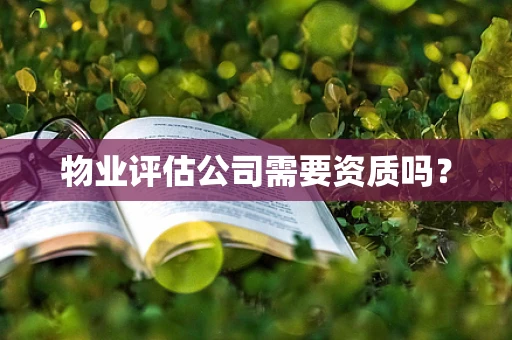 物业评估公司需要资质吗？