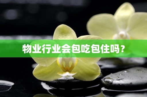 物业行业会包吃包住吗？
