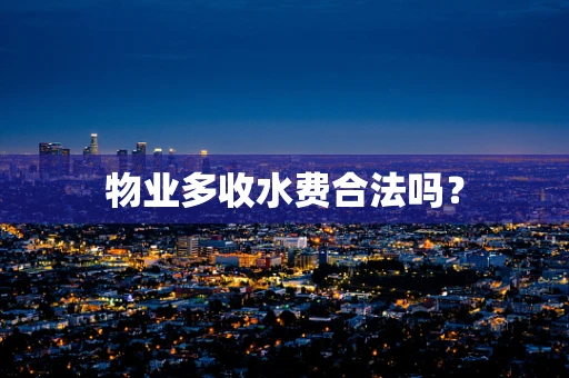 物业多收水费合法吗？