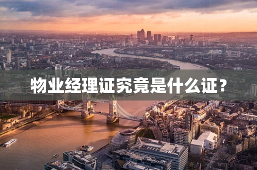 物业经理证究竟是什么证？
