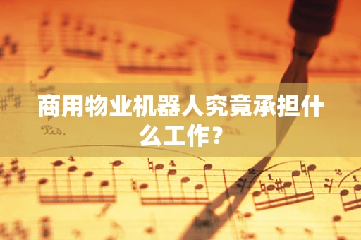 商用物业机器人究竟承担什么工作？