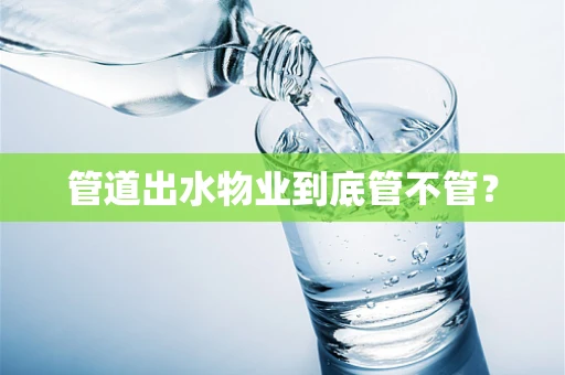 管道出水物业到底管不管？