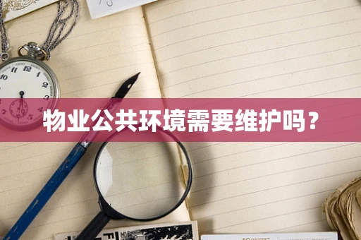 物业公共环境需要维护吗？