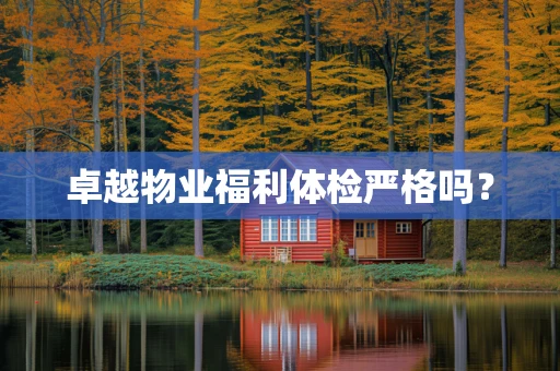 卓越物业福利体检严格吗？