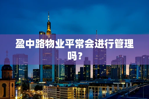 盈中路物业平常会进行管理吗？