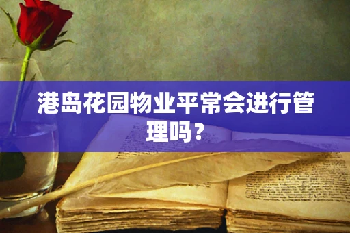 港岛花园物业平常会进行管理吗？