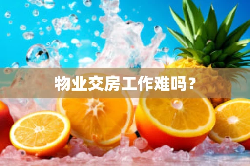 物业交房工作难吗？