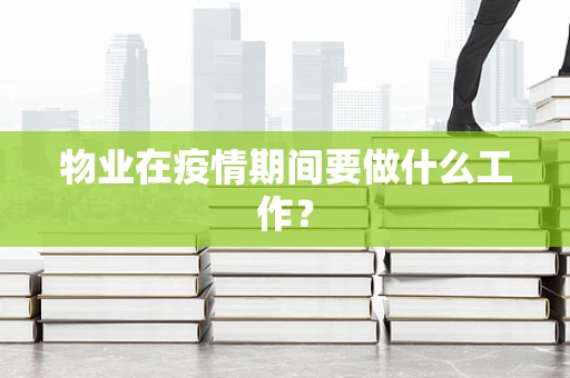 物业在疫情期间要做什么工作？