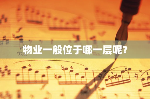 物业一般位于哪一层呢？