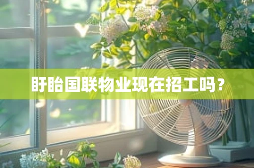 盱眙国联物业现在招工吗？