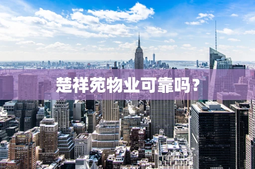 楚祥苑物业可靠吗？