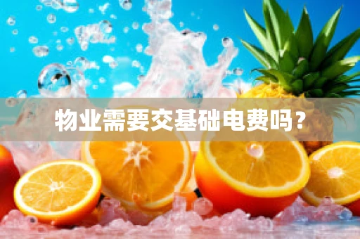 物业需要交基础电费吗？