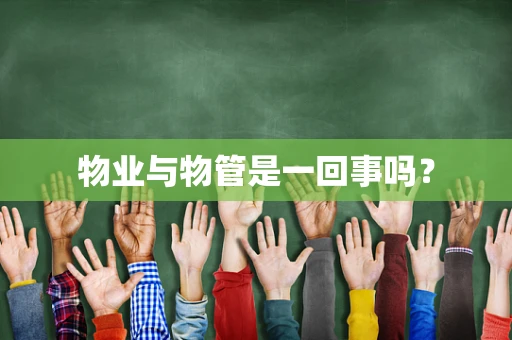物业与物管是一回事吗？