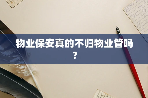 物业保安真的不归物业管吗？