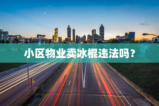 小区物业卖冰棍违法吗？