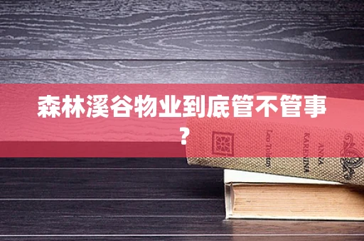 森林溪谷物业到底管不管事？