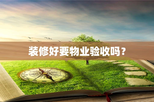 装修好要物业验收吗？