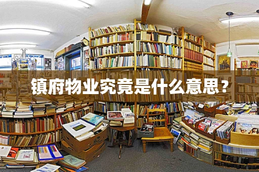 镇府物业究竟是什么意思？