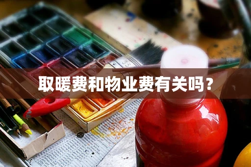 取暖费和物业费有关吗？