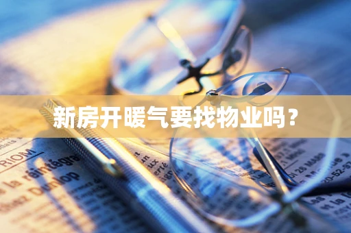 新房开暖气要找物业吗？