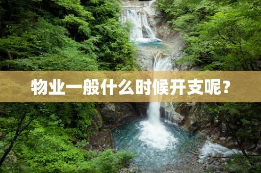 物业一般什么时候开支呢？