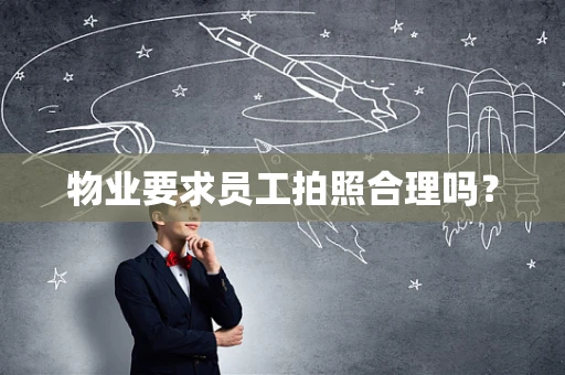 物业要求员工拍照合理吗？