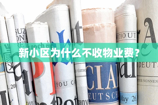 新小区为什么不收物业费？