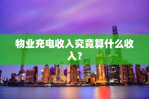 物业充电收入究竟算什么收入？