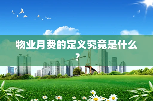 物业月费的定义究竟是什么？