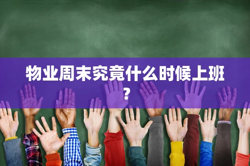 物业周末究竟什么时候上班？