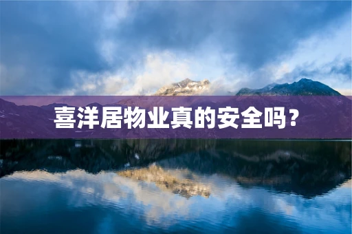 喜洋居物业真的安全吗？