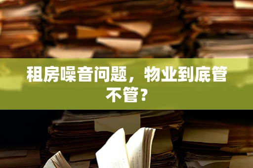 租房噪音问题，物业到底管不管？