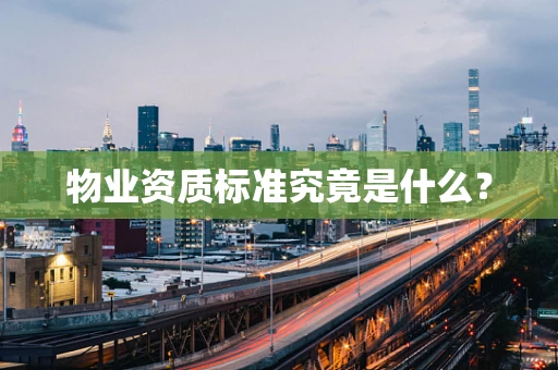物业资质标准究竟是什么？