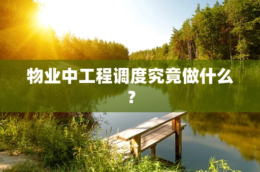 物业中工程调度究竟做什么？