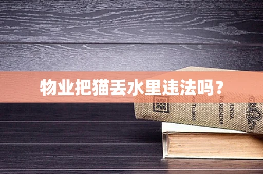 物业把猫丢水里违法吗？