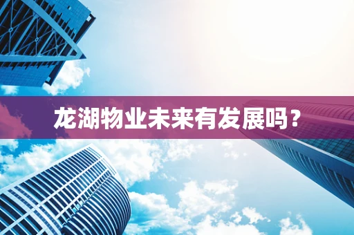 龙湖物业未来有发展吗？