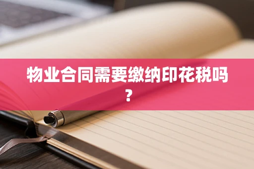 物业合同需要缴纳印花税吗？
