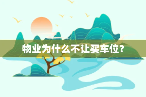 物业为什么不让买车位？