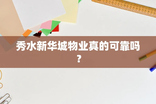 秀水新华城物业真的可靠吗？