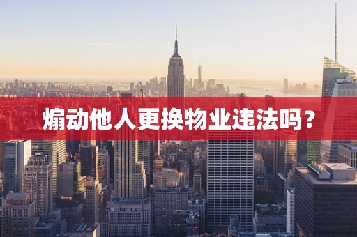 煽动他人更换物业违法吗？