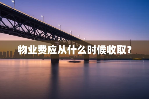 物业费应从什么时候收取？