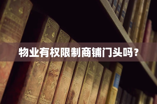 物业有权限制商铺门头吗？