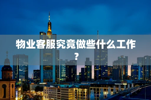 物业客服究竟做些什么工作？