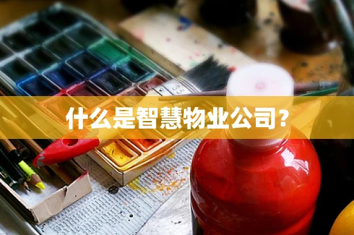 什么是智慧物业公司？