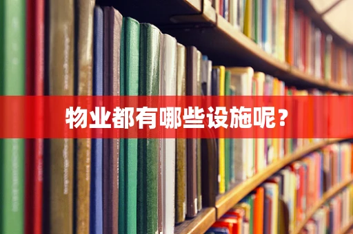 物业都有哪些设施呢？