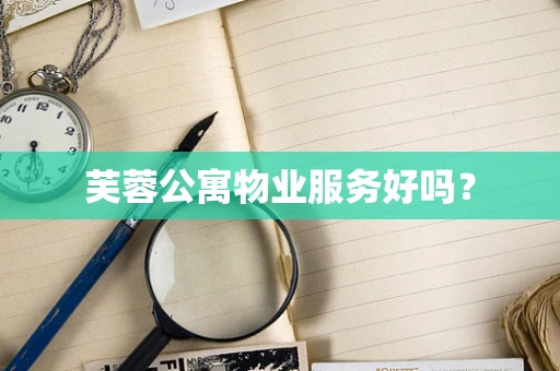 芙蓉公寓物业服务好吗？