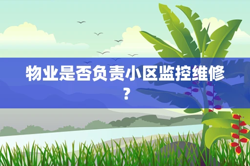 物业是否负责小区监控维修？